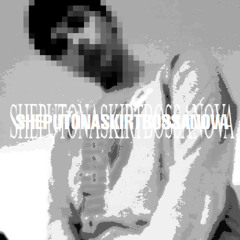 SHEPUTONASKIRT (bossa nova remix)