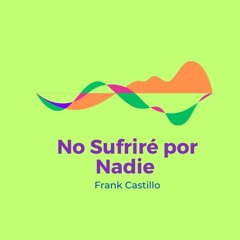 Frank Castillo - No Sufrire Por Nadie