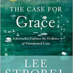 View EBOOK 💙 The Case for Grace: A Journalist Explores the Evidence of Transformed L