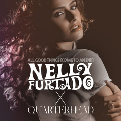 All Good Things (Come To An End) (Nelly Furtado x Quarterhead/Remix Instrumental)