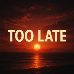 Too Late