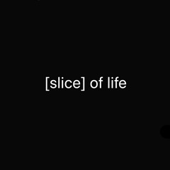 [slice] of life