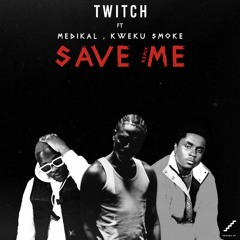 Save Me Remix - Twitch 4EVA X Medikal X Kweku Smoke (PROD. BY YUNG DEMZ M& M BY NIXIE)