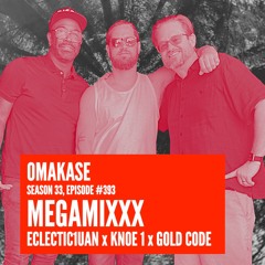 OMAKASE 393, MEGAMIXXX: ECLECTIC1UAN x KNOE 1 x GOLD CODE