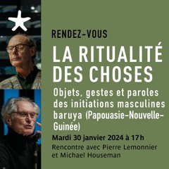 "La ritualité des choses" avec Pierre Lemonnier et Michael Houseman le 30 janvier 2024