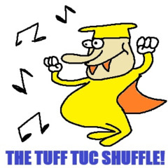 the tuff tuc shuffle!