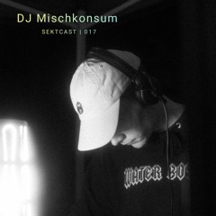 SEKTCAST 017 | DJ Mischkonsum
