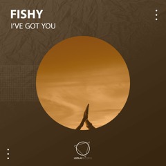 Fishy - I've Got You (Original Mix) (LIZPLAY RECORDS)