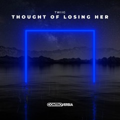TWIIG - Thought Of Losing Her [OUT NOW]