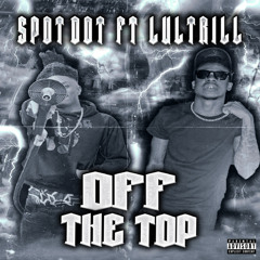 Spot Dot - Off The Top Ft Lultrill