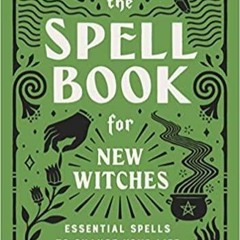 Download~ The Spell Book for New Witches: Essential Spells to Change Your Life