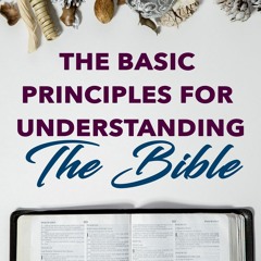 Basic Principles For Understanding The Bible