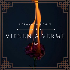 iLe - Vienen A Verme (PELAVACA Remix)