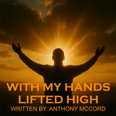 WITH MY HANDS LIFTED HIGH