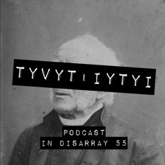 Podcast In Disarray 055 - TYVYT|IYTYI
