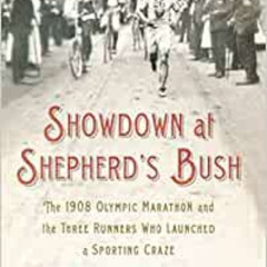 Read KINDLE √ Showdown at Shepherd's Bush: The 1908 Olympic Marathon and the Three Ru