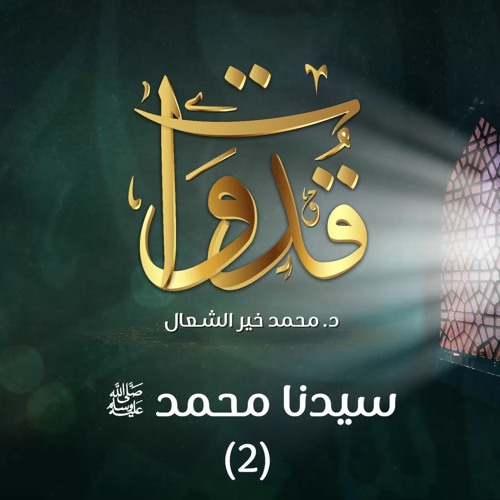 قدوات - سيدنا محمد صلى الله عليه وسلم (2) - د.محمد خير الشعال