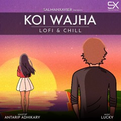 Koi Wajha | LoFi | Chill | SalmanXavier | Antarip Adhikary | LuCky | Relaxing Music