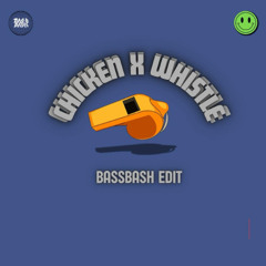 CHICKEN X WHISTLE ( BASSBASH EDIT)
