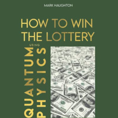 [FREE] EBOOK 📝 How to win The Lottery using Quantum Physics by  Mark Haughton &  Pau