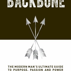 EPUB READ Backbone: The Modern Man's Ultimate Guide to Purpose, Passion and Power