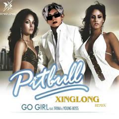 Pitbull -Young Bo$$ - Go Girl ( XINGLONG REMIX )