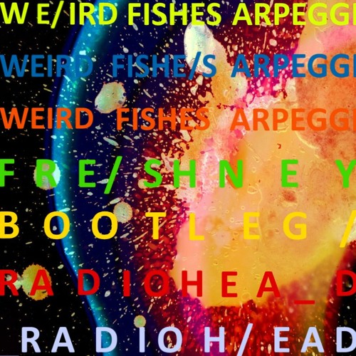 Stream Radiohead - Weird Fishes/ Arpeggi (Freshney Bootleg) [Free
