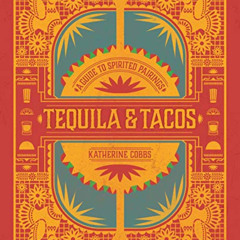 [GET] EPUB 💗 Tequila & Tacos: A Guide to Spirited Pairings by  Katherine Cobbs EPUB