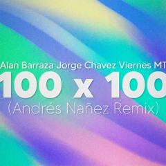 100 X 100 (Andrés Nañez Remix) - Alan Barraza, Jorge Chávez, Viernes MT