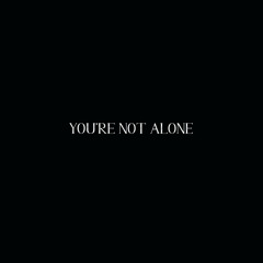 YOU'RE NOT ALONE