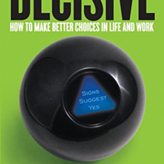 [Download] EBOOK 📤 Decisive: How to Make Better Choices in Life and Work by  Chip He