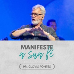 Exercer a fé te torna forte | Pr. Clóvis Pontes