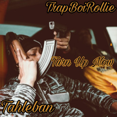 Turn Up Now - Tahleban x TrapboiRollie