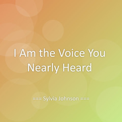 I Am the Voice You Nearly Heard