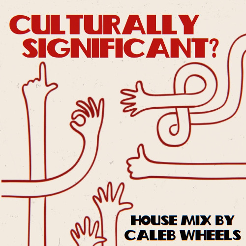 Culturally Significant? House mIx by Caleb Wheels 2/7/25