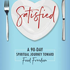 Read EPUB 💌 Satisfied: A 90-Day Spiritual Journey Toward Food Freedom by  Dr. Rhona