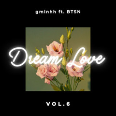 Dream Love Vol.6 - gminhh ft. BTSN