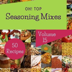 ⚡Read🔥PDF Oh! Top 50 Seasoning Mixes Recipes Volume 15: Save Your Cooking Moments wit