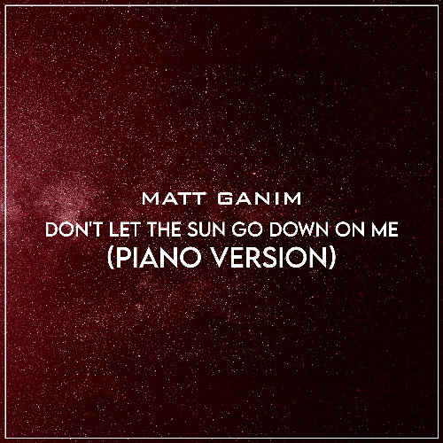 Don't Let The Sun Go Down On Me (Piano Version) - Matt Ganim