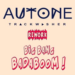 AUTONE - Big Bang Badaboom - ( TRACK WASHER REWORK )