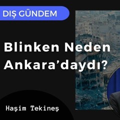 81. Blinken Neden Ankara'daydı? | DIŞ GÜNDEM