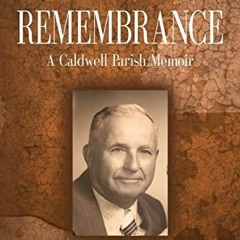 Access [EPUB KINDLE PDF EBOOK] Remembrance: A Caldwell Parish Memoir by  Creston Curtis Dunn,J W Dun