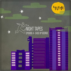 Night Tapes #4 - Ease Up George