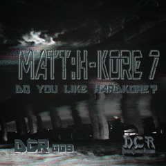 MatT:H-Kore 7 - Do You Like Hardkore? [DCR009]