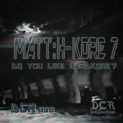 MatT:H-Kore 7 - Do You Like Hardkore? [DCR009]