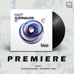 PREMIERE: HAFT - Sleepwalker (Original Mix) [LUUM RECORDS]