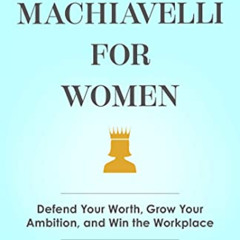 DOWNLOAD PDF 📬 Machiavelli for Women: Defend Your Worth, Grow Your Ambition, and Win