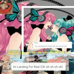 Im Landing For Real (Oh oh oh oh oh)
