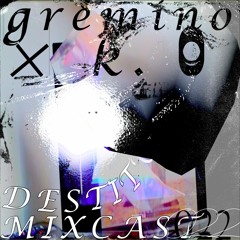 DESTITUTE Mixcast 022 — k.o x gremino