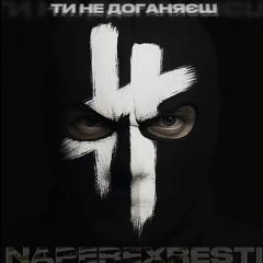 Ти не доганяєш - NAPEREXRESTI